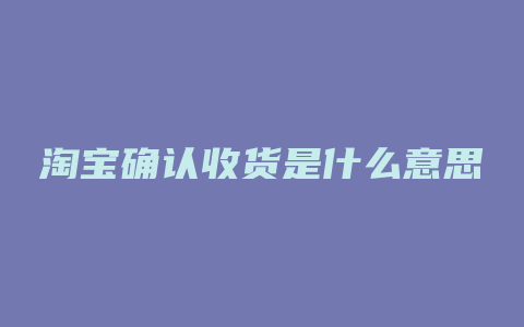 淘宝确认收货是什么意思