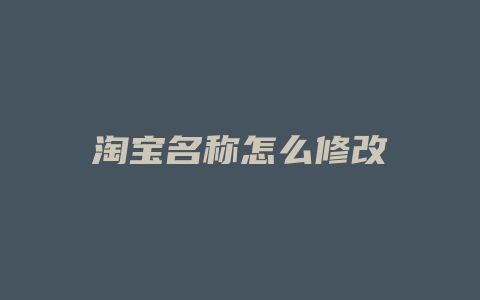 淘宝名称怎么修改