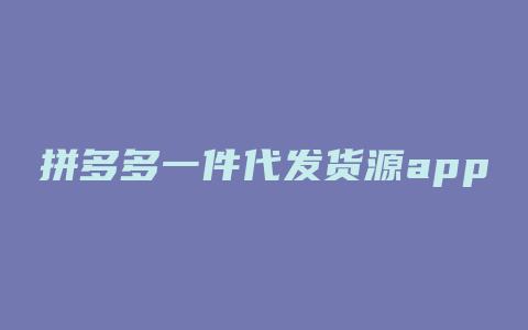 拼多多一件代发货源app