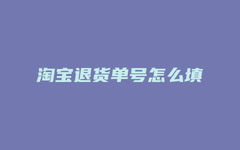 淘宝退货单号怎么填