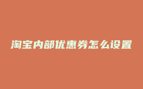 淘宝内部优惠券怎么设置