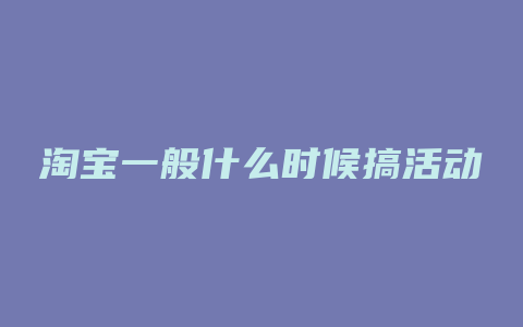 淘宝一般什么时候搞活动