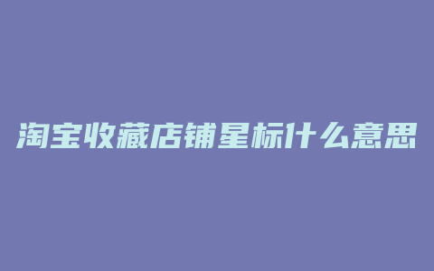 淘宝收藏店铺星标什么意思