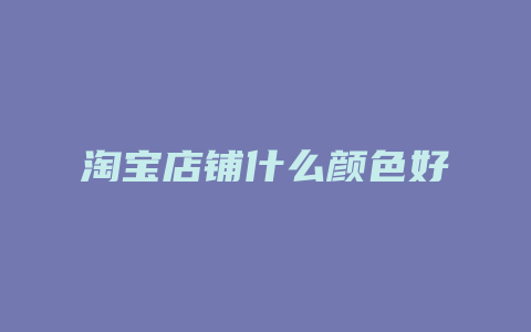 淘宝店铺什么颜色好