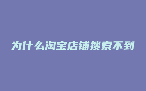 为什么淘宝店铺搜索不到