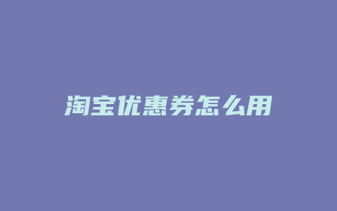 淘宝优惠券怎么用