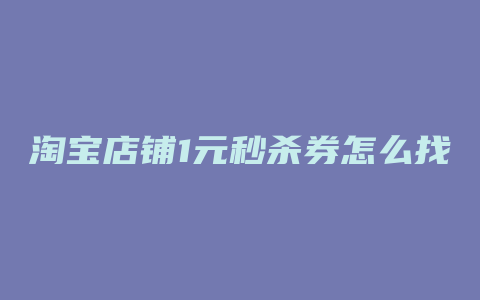 淘宝店铺1元秒杀券怎么找