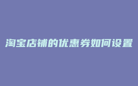 淘宝店铺的优惠券如何设置