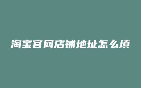 淘宝官网店铺地址怎么填