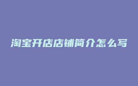 淘宝开店店铺简介怎么写