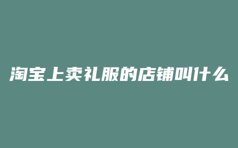 淘宝上卖礼服的店铺叫什么