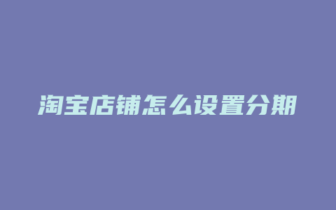 淘宝店铺怎么设置分期