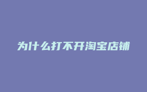 为什么打不开淘宝店铺