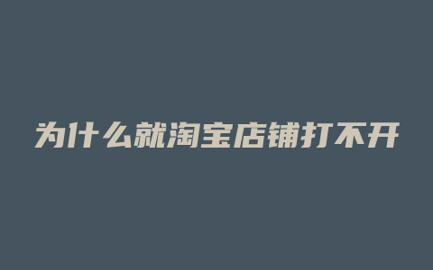 为什么就淘宝店铺打不开