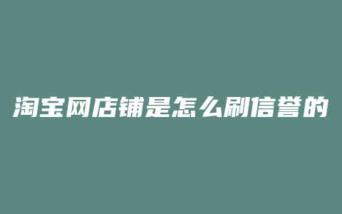 淘宝网店铺是怎么刷信誉的