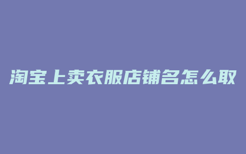 淘宝上卖衣服店铺名怎么取