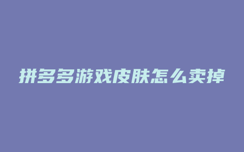 拼多多游戏皮肤怎么卖掉