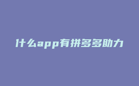 什么app有拼多多助力