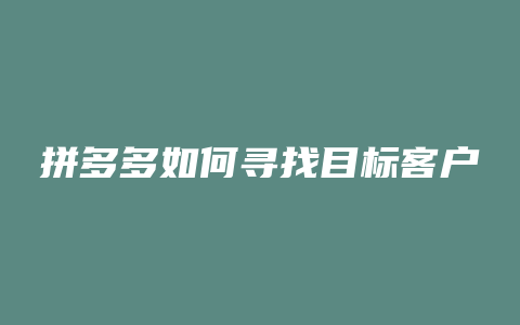 拼多多如何寻找目标客户