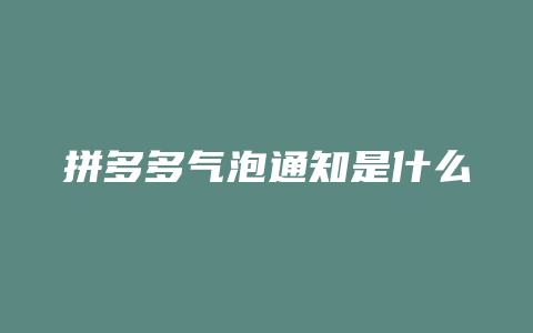 拼多多气泡通知是什么