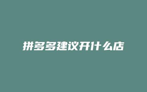 拼多多建议开什么店