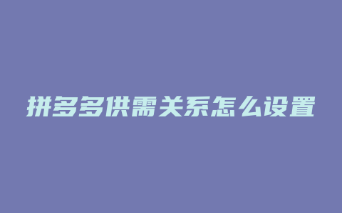 拼多多供需关系怎么设置