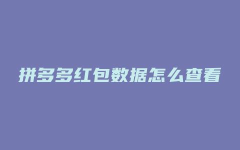 拼多多红包数据怎么查看