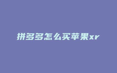 拼多多怎么买苹果xr