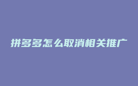 拼多多怎么取消相关推广