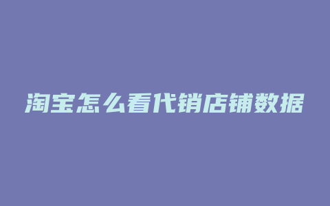 淘宝怎么看代销店铺数据