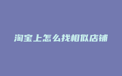 淘宝上怎么找相似店铺