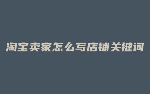 淘宝卖家怎么写店铺关键词