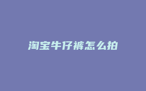 淘宝牛仔裤怎么拍