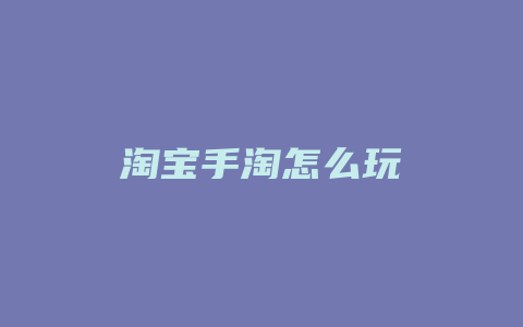 淘宝手淘怎么玩