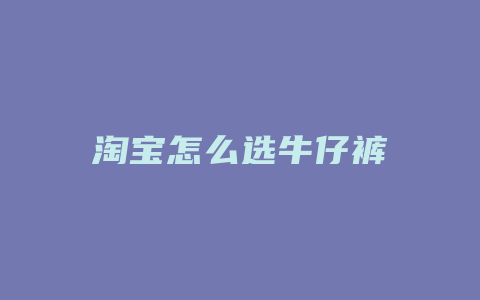 淘宝怎么选牛仔裤