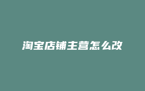 淘宝店铺主营怎么改