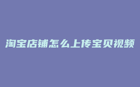 淘宝店铺怎么上传宝贝视频