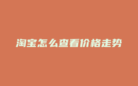 淘宝怎么查看价格走势