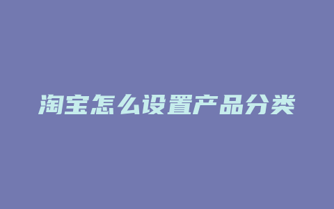 淘宝怎么设置产品分类