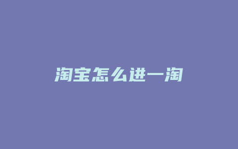 淘宝怎么进一淘