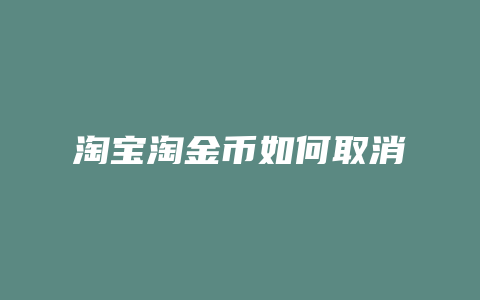 淘宝淘金币如何取消