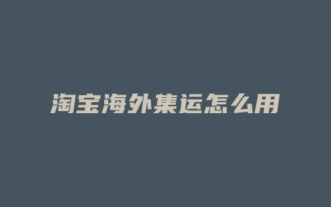 淘宝海外集运怎么用