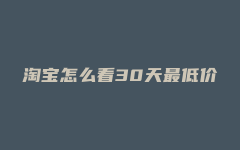 淘宝怎么看30天最低价