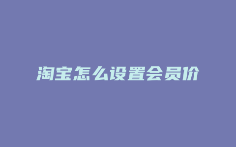 淘宝怎么设置会员价