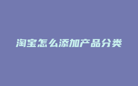 淘宝怎么添加产品分类