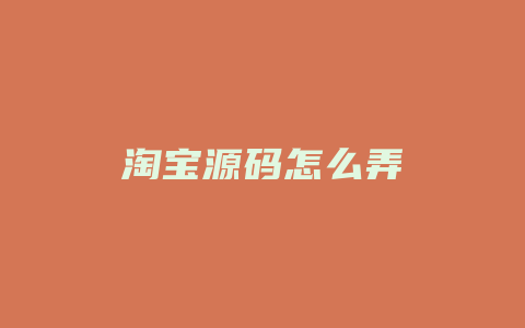 淘宝源码怎么弄