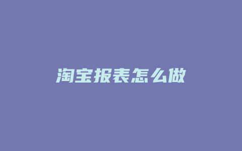 淘宝报表怎么做