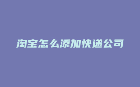 淘宝怎么添加快递公司