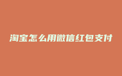 淘宝怎么用微信红包支付