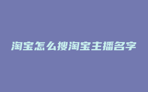 淘宝怎么搜淘宝主播名字